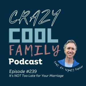 #239: It’s NOT too Late for Your Marriage (Feat. Dr. Wyatt Fisher)