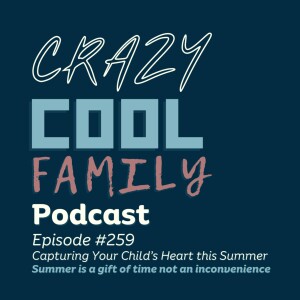 #259: Capturing Your Child’s Heart this Summer