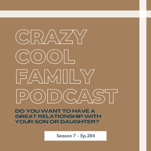 #284: Do you want to have a great relationship with your son or daughter?