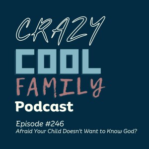 #246: Afraid Your Child Doesn’t Want to Know God?