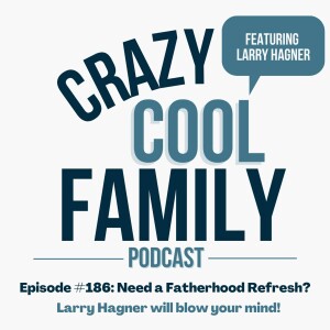 #186: Need a Fatherhood Refresh? (Feat. Larry Hagner)