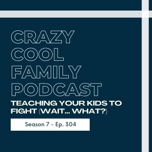 #304: Summer Series: Part 2 - Teaching Your Kids to Fight (Wait... What?)