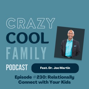 #230: Relationally Connect with Your Kids (Feat. Joe Martin)