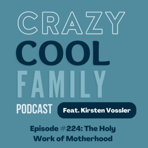#224 : The Holy Work of Motherhood (Feat. Kirsten Vossler)
