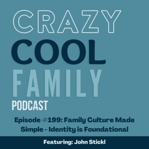 #199: Family Culture Made Simple - Identity is Foundational (Feat. John Stickl)