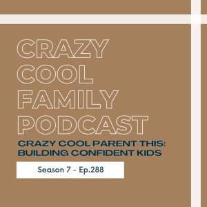 #288: Crazy Cool Parent This - Building Confident Kids