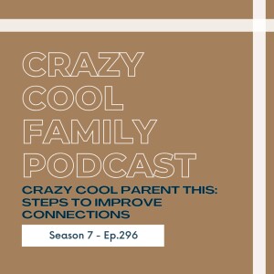 #296: Crazy Cool Parent This: Steps to Improve Connection