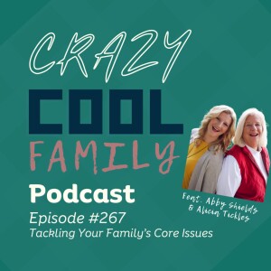#267: Tackling Your Family’s Core Issues (Feat. Abby Shields and Alicia Stickles)
