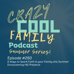#260: 6 Ways to Spark Faith in your Family this Summer - Encountering HIS Presence