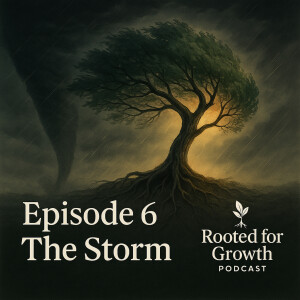 Rooted for Growth: Episode 6 - The Storm