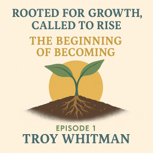 Episode 1 - Rooted for Growth, Called to Rise: The Beginning of Becoming (My Story Begins)