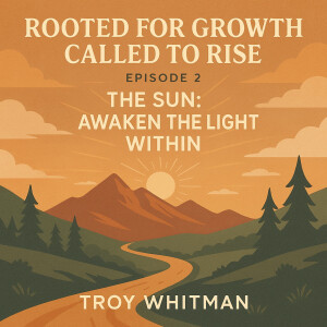 Episode 2 - Rooted for Growth, Called to Rise: The Sun - Awaken the Light Within