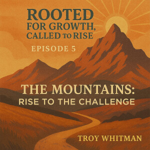 Episode 5 - Rooted for Growth, Called to Rise: The Mountain