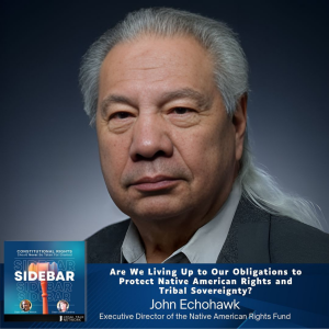 Are We Living Up to Our Obligations to Protect Native American Rights and Tribal Sovereignty? with John Echohawk