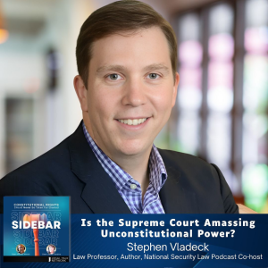 Is the Supreme Court Amassing Unconstitutional Power? with Stephen Vladeck