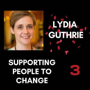 Lydia Guthrie on Supporting People to Change