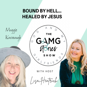 GAMG Stories Show | Maggie Kavanaugh - Bound By Hell, Healed By Jesus