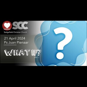 SCC Audio - Sunday 21st April 2024 - Ps Juan Pienaar - What If?