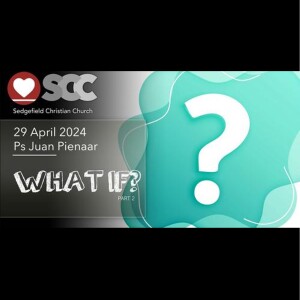 SCC Audio - Sunday 28th April 2024 - Ps Juan Pienaar - What If? (Part 2)