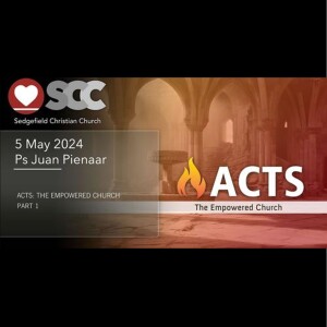 SCC Audio - Sunday 5th May 2024 - Ps Juan Pienaar - Acts: The Empowered Church - Part 1
