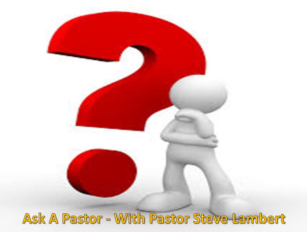 Ask A Pastor - with Pastor Steve Lambert