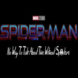 Spider-Man: No Way To Talk About This Without Spoilers