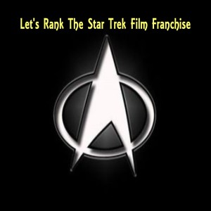 Let’s Rank The Star Trek Film Franchise