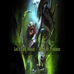 Let's Talk About - Alien & Predator