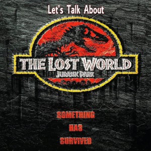 Let’s Talk About - The Lost World: Jurassic Park