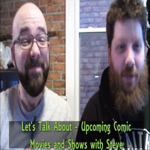 Let's Talk About - Upcoming Comic Movies and Shows with Steve