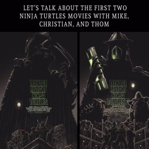 Let's Talk About The First Two Ninja Turtles Movies With Mike, Christian, and Thom