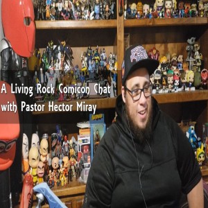 A Living Rock Comicon Chat with Pastor Hector Miray