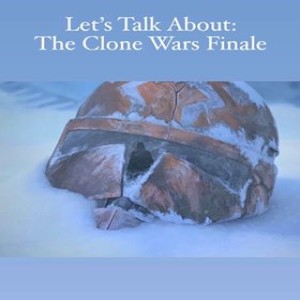 Let's Talk About - The Clone Wars Finale