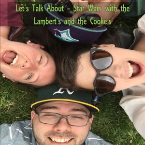 Let’s Talk About - Star Wars with the Lambert’s and the Cooke’s