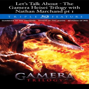 Let's Talk About - The Gamera Heisei Trilogy with Nathan Marchand pt 1