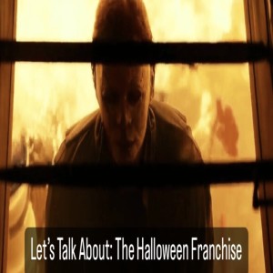 Let’s Talk About: The Halloween Franchise