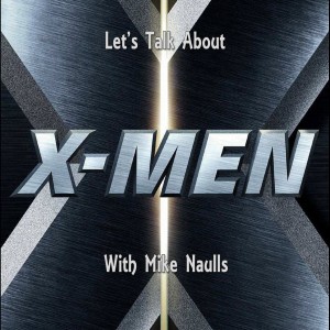 Let’s Talk About - The X-Men movies with Mike Naulls