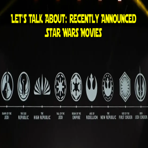 Let’s Talk About: Recently Announced Star Wars Movies
