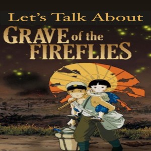 Let's Talk About - Grave of the Fireflies