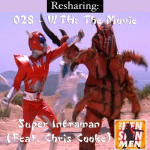 Resharing: Henshin Men 028 – WTH: The Movie (Super Inframan) | Ft. Chris Cooke