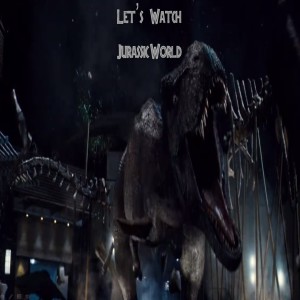 Let‘s Watch - Jurassic World