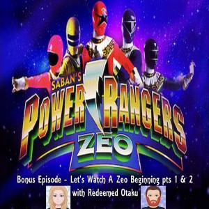 Bonus Episode - Let’s Watch A Zeo Beginning pts 1 & 2 with Redeemed Otaku