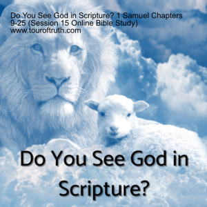 Do You See God in Scripture? 1 Samuel Chapters 9-25 (Session 15 Online Bible Study) www.touroftruth.com