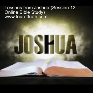 Lessons from Joshua (Session 12 - Online Bible Study) www.touroftruth.com