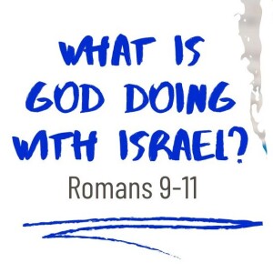 What is God Doing with Israel? Romans 9-11