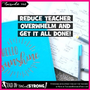 [142] Reduce teacher overwhelm and get it all done!