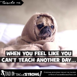 [112] When you feel like you can't teach another day...