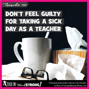 [135] Don't feel guilty for taking a sick day as a teacher