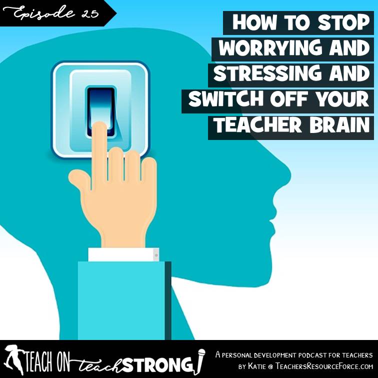 [25] How to stop worrying and stressing and switch off your teacher brain