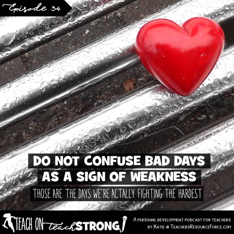 [34] Don't confuse bad days as a sign of weakness (those are the days we're actually fighting the hardest)